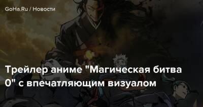 Трейлер аниме "Магическая битва 0" с впечатляющим визуалом - goha.ru - Россия