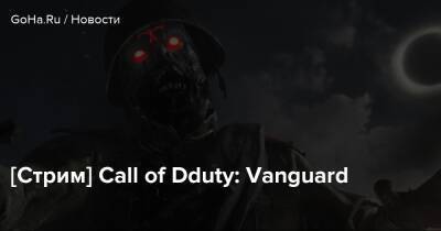 [Стрим] Call of Duty: Vanguard - goha.ru