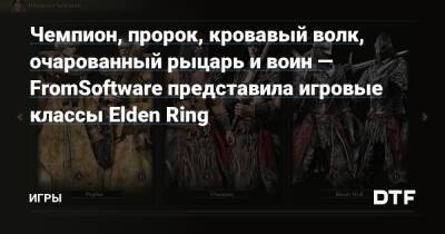 Р.Мартин - Чемпион, пророк, кровавый волк, очарованный рыцарь и воин — FromSoftware представила игровые классы Elden Ring — Игры на DTF - dtf.ru
