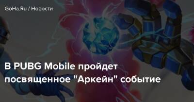 В PUBG Mobile пройдет посвященное “Аркейн” событие - goha.ru