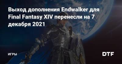 Выход дополнения Endwalker для Final Fantasy XIV перенесли на 7 декабря 2021 — Игры на DTF - dtf.ru