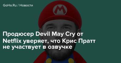 Крис Пратт - Ади Шанкар - Продюсер Devil May Cry от Netflix уверяет, что Крис Пратт не участвует в озвучке - goha.ru - Япония