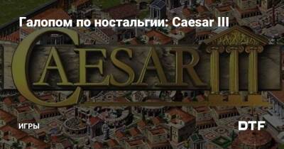 Галопом по ностальгии: Caesar III — Игры на DTF - dtf.ru