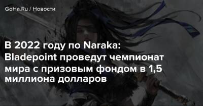 В 2022 году по Naraka: Bladepoint проведут чемпионат мира с призовым фондом в 1,5 миллиона долларов - goha.ru - Китай