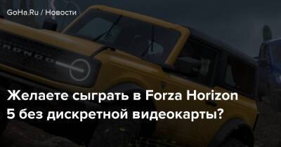 Желаете сыграть в Forza Horizon 5 без дискретной видеокарты? - goha.ru