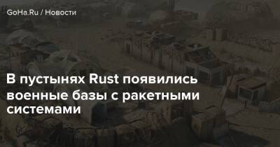 В пустынях Rust появились военные базы с ракетными системами - goha.ru