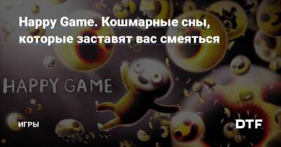 Happy Game - Happy Game. Кошмарные сны, которые заставят вас смеяться — Игры на DTF - dtf.ru