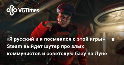«Я русский и я посмеялся с этой игры» — в Steam выйдет шутер про злых коммунистов и советскую базу на Луне - vgtimes.ru - Ссср