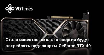 Стало известно, сколько энергии будут потреблять видеокарты GeForce RTX 40 - vgtimes.ru
