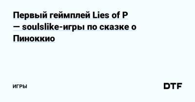Первый геймплей Lies of P — soulslike-игры по сказке о Пиноккио — Игры на DTF - dtf.ru