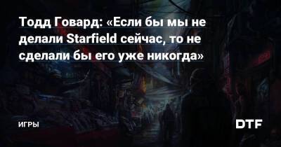 Тодд Говард - Тодд Говард: «Если бы мы не делали Starfield сейчас, то не сделали бы его уже никогда» — Игры на DTF - dtf.ru