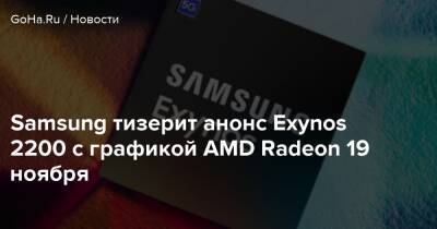 Samsung тизерит анонс Exynos 2200 с графикой AMD Radeon 19 ноября - goha.ru
