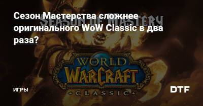 Сезон Мастерства сложнее оригинального WoW Classic в два раза? — Игры на DTF - dtf.ru