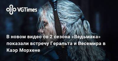 В новом видео со 2 сезона «Ведьмака» показали встречу Геральта и Весемира в Каэр Морхене - vgtimes.ru