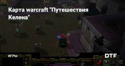 Карта warcraft "Путешествия Келена" — Игры на DTF - dtf.ru