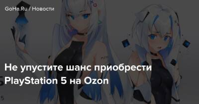 Не упустите шанс приобрести PlayStation 5 на Ozon - goha.ru