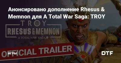 Анонсировано дополнение Rhesus & Memnon для A Total War Saga: TROY — Игры на DTF - dtf.ru - Эфиопия