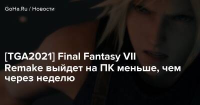 [TGA2021] Final Fantasy VII Remake выйдет на ПК меньше, чем через неделю - goha.ru - Detroit