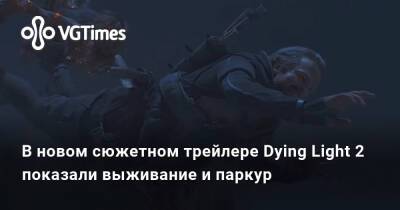 В новом сюжетном трейлере Dying Light 2 показали выживание и паркур - vgtimes.ru