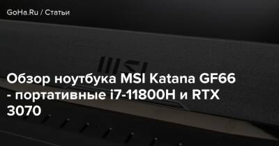Обзор ноутбука MSI Katana GF66 - портативные i7-11800H и RTX 3070 - goha.ru