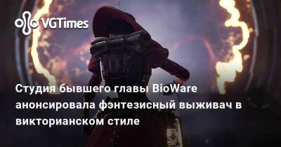Студия бывшего главы BioWare анонсировала фэнтезисный выживач в викторианском стиле - vgtimes.ru - Канада