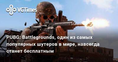 PUBG: Battlegrounds, один из самых популярных шутеров в мире, навсегда станет бесплатным - vgtimes.ru