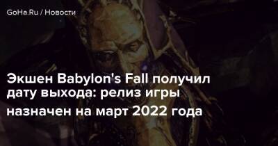 Экшен Babylon's Fall получил дату выхода: релиз игры назначен на март 2022 года - goha.ru