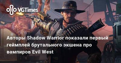 Авторы Shadow Warrior показали первый геймплей брутального экшена про вампиров Evil West - vgtimes.ru