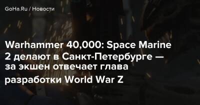 Дмитрий Григоренко - Warhammer 40,000: Space Marine 2 делают в Санкт-Петербурге — за экшен отвечает глава разработки World War Z - goha.ru - Швеция - Санкт-Петербург
