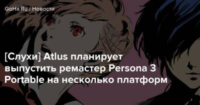 [Слухи] Atlus планирует выпустить ремастер Persona 3 Portable на несколько платформ - goha.ru