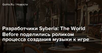 Разработчики Syberia: The World Before поделились роликом процесса создания музыки к игре - goha.ru - Венгрия - Будапешт