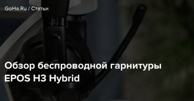 Обзор беспроводной гарнитуры EPOS H3 Hybrid - goha.ru