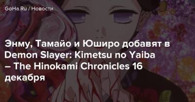 Энму, Тамайо и Юширо добавят в Demon Slayer: Kimetsu no Yaiba – The Hinokami Chronicles 16 декабря - goha.ru - Япония