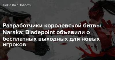Разработчики королевской битвы Naraka: Bladepoint объявили о бесплатных выходных для новых игроков - goha.ru