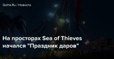 На просторах Sea of Thieves начался “Праздник даров” - goha.ru