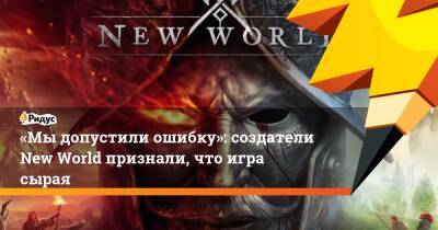 «Мы допустили ошибку»: создатели New World признали, что игра сырая - ridus.ru