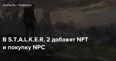 В S.T.A.L.K.E.R. 2 добавят NFT и покупку NPC - goha.ru