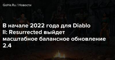 В начале 2022 года для Diablo II: Resurrected выйдет масштабное балансное обновление 2.4 - goha.ru