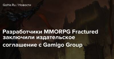 Разработчики MMORPG Fractured заключили издательское соглашение с Gamigo Group - goha.ru