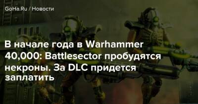 В начале года в Warhammer 40,000: Battlesector пробудятся некроны. За DLC придется заплатить - goha.ru