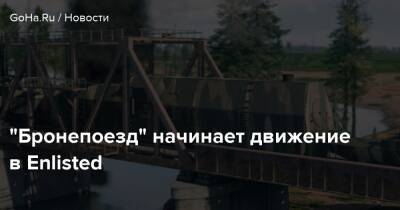 “Бронепоезд” начинает движение в Enlisted - goha.ru