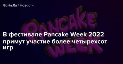 В фестивале Pancake Week 2022 примут участие более четырехсот игр - goha.ru