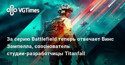 За серию Battlefield теперь отвечает Винс Зампелла, сооснователь студии-разработчицы Titanfall - vgtimes.ru