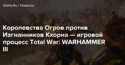 Королевства Огров против Изгнанников Кхорна — игровой процесс Total War: WARHAMMER III - goha.ru
