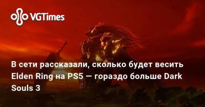 В сети рассказали, сколько будет весить Elden Ring на PS5 — гораздо больше Dark Souls 3 - vgtimes.ru