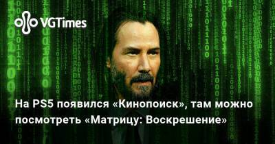 На PS5 появился «Кинопоиск», там можно посмотреть «Матрицу: Воскрешение» - vgtimes.ru - Кинопоиск
