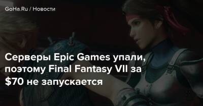 Серверы Epic Games упали, поэтому Final Fantasy VII за $70 не запускается - goha.ru