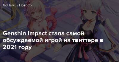 Genshin Impact стала самой обсуждаемой игрой на твиттере в 2021 году - goha.ru