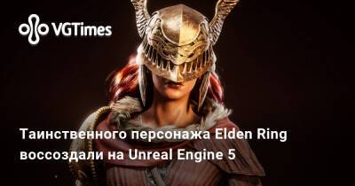 Таинственного персонажа Elden Ring воссоздали на Unreal Engine 5 - vgtimes.ru - Франция