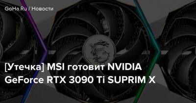 [Утечка] MSI готовит NVIDIA GeForce RTX 3090 Ti SUPRIM X - goha.ru